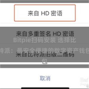 Bitpie扫码安装 选择比特派：最安全便捷的数字资产钱包