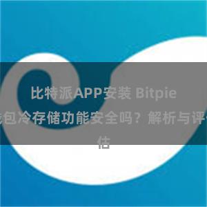 比特派APP安装 Bitpie钱包冷存储功能安全吗？解析与评估