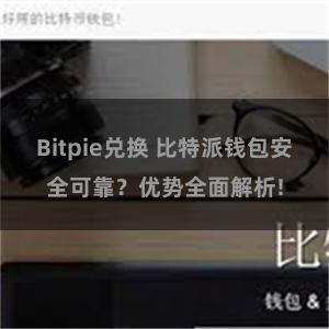 Bitpie兑换 比特派钱包安全可靠？优势全面解析!