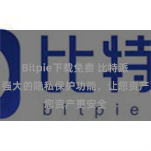 Bitpie下载免费 比特派钱包：强大的隐私保护功能，让您资产更安全