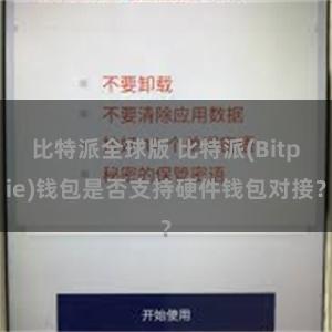 比特派全球版 比特派(Bitpie)钱包是否支持硬件钱包对接？