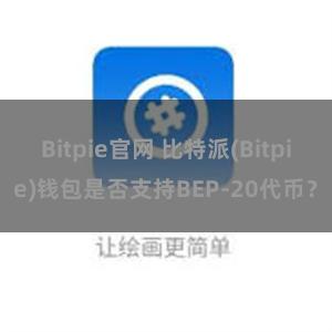 Bitpie官网 比特派(Bitpie)钱包是否支持BEP-20代币？