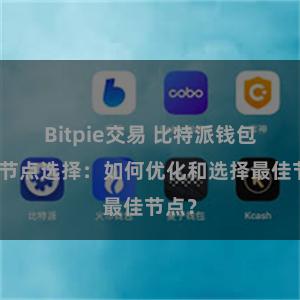 Bitpie交易 比特派钱包网络节点选择：如何优化和选择最佳节点？