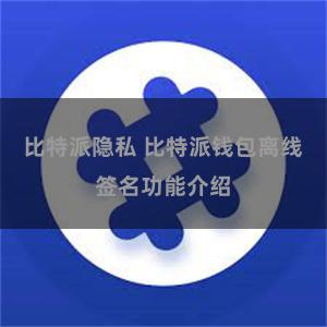 比特派隐私 比特派钱包离线签名功能介绍