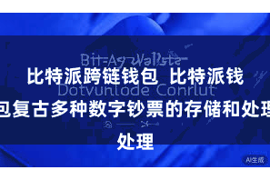 比特派跨链钱包  比特派钱包复古多种数字钞票的存储和处理