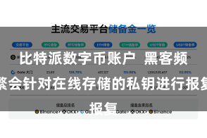 比特派数字币账户  黑客频繁会针对在线存储的私钥进行报复