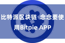 比特派区块链  念念要使用Bitpie APP