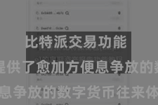 比特派交易功能  为用户提供了愈加方便息争放的数字货币往来体验