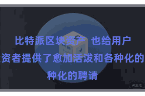 比特派区块资产  也给用户和投资者提供了愈加活泼和各种化的聘请