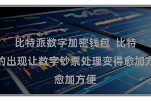 比特派数字加密钱包  比特币的出现让数字钞票处理变得愈加方便